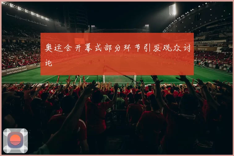 奥运会开幕式部分环节引发观众讨论