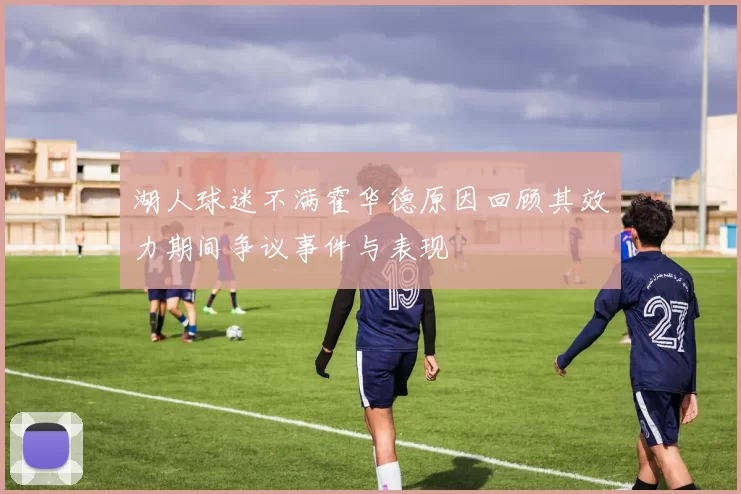 湖人球迷不满霍华德原因回顾其效力期间争议事件与表现