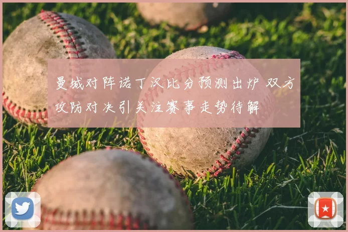 曼城对阵诺丁汉比分预测出炉 双方攻防对决引关注赛事走势待解