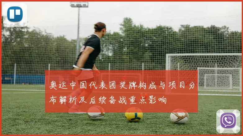 奥运中国代表团奖牌构成与项目分布解析及后续备战重点影响