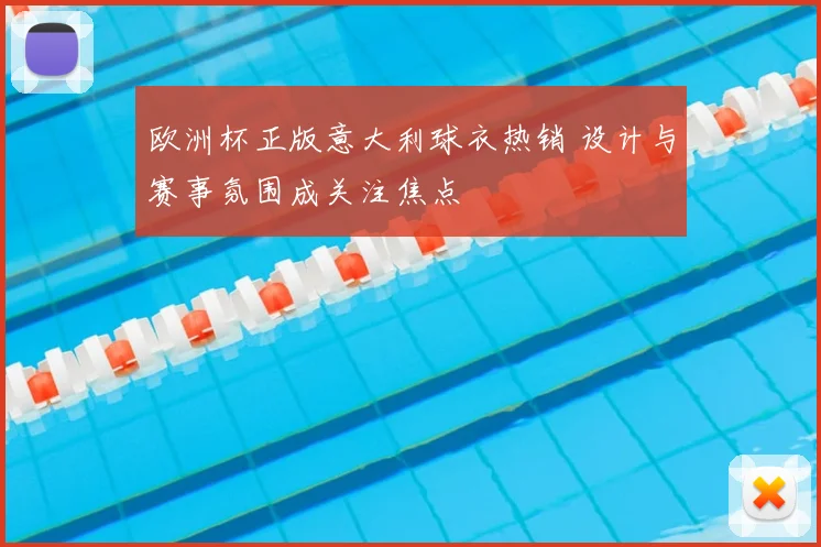 欧洲杯正版意大利球衣热销 设计与赛事氛围成关注焦点