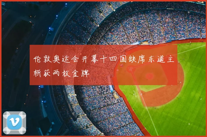 伦敦奥运会开幕十四国缺席东道主斩获两枚金牌
