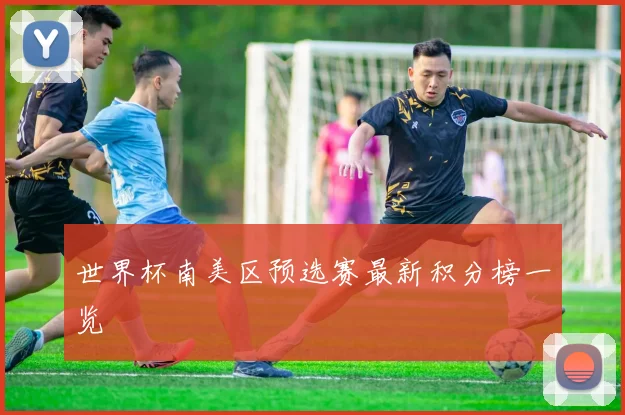 世界杯南美区预选赛最新积分榜一览