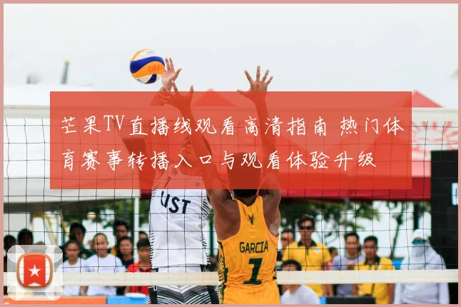 芒果TV直播线观看高清指南 热门体育赛事转播入口与观看体验升级