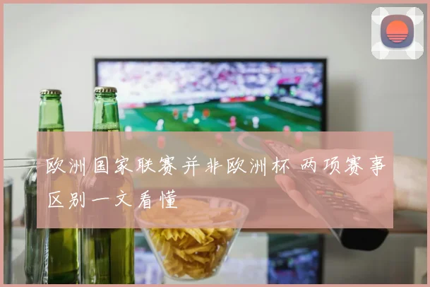 欧洲国家联赛并非欧洲杯 两项赛事区别一文看懂