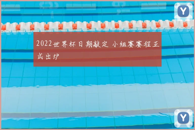 2022世界杯日期敲定 小组赛赛程正式出炉