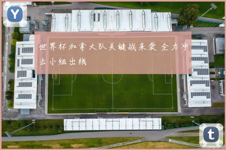 世界杯加拿大队关键战来袭 全力冲击小组出线