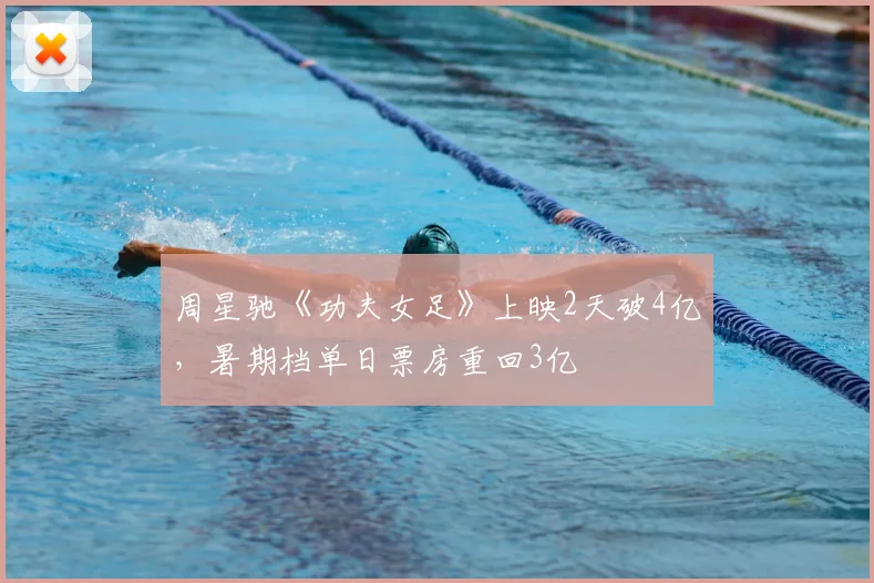 周星驰《功夫女足》上映2天破4亿,暑期档单日票房重回3亿