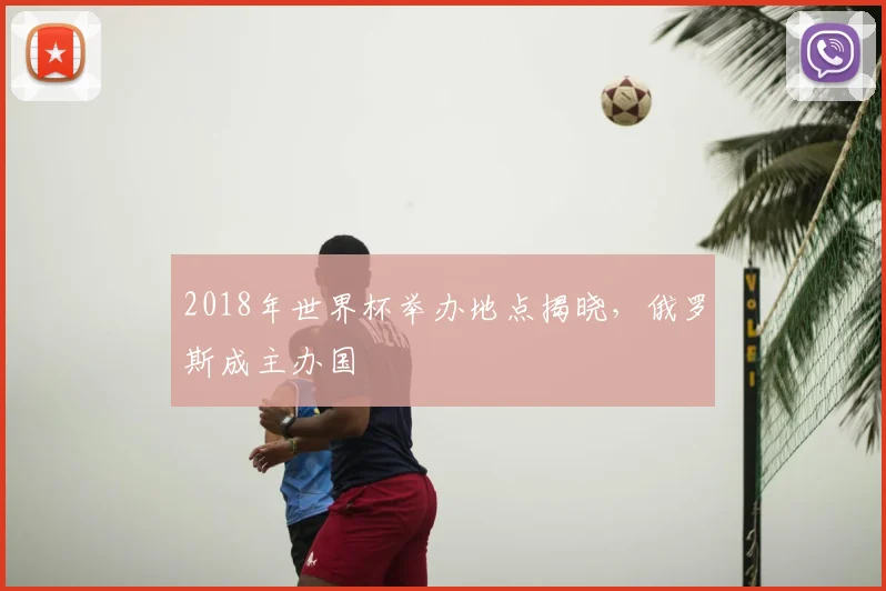 2018年世界杯举办地点揭晓，俄罗斯成主办国