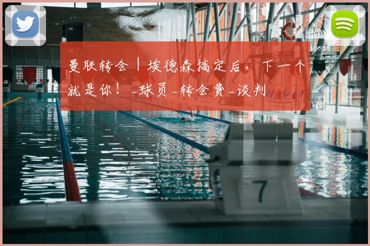 曼联转会|埃德森搞定后,下一个就是你!_球员_转会费_谈判