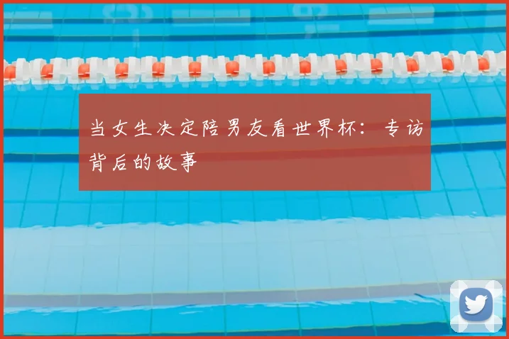 当女生决定陪男友看世界杯：专访背后的故事