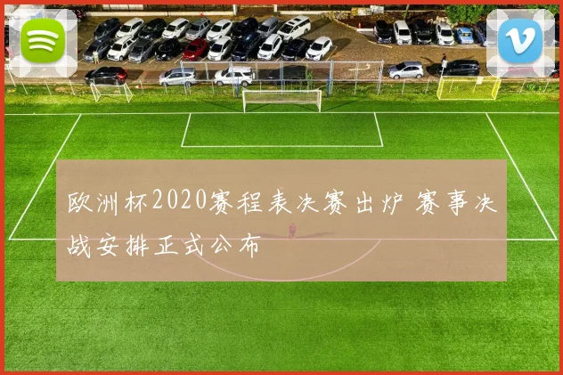 欧洲杯2020赛程表决赛出炉 赛事决战安排正式公布